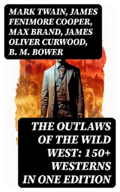 The Outlaws of the Wild West: 150+ Westerns in One Edition