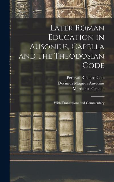 Later Roman Education in Ausonius, Capella and the Theodosian Code; With Translations and Commentary