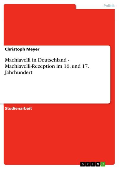 Machiavelli in Deutschland - Machiavelli-Rezeption im 16. und 17. Jahrhundert