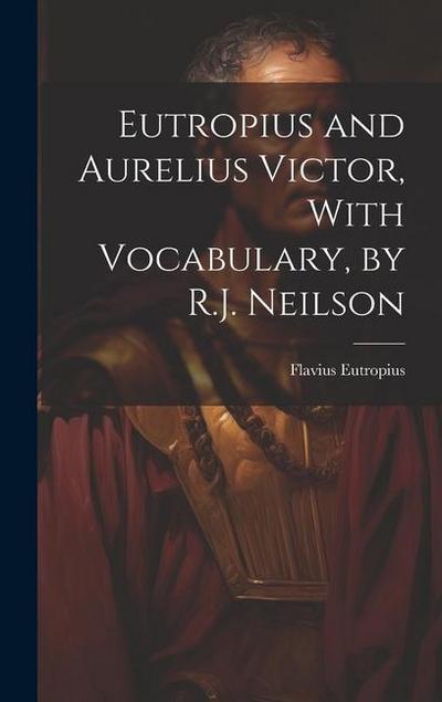 Eutropius and Aurelius Victor, With Vocabulary, by R.J. Neilson