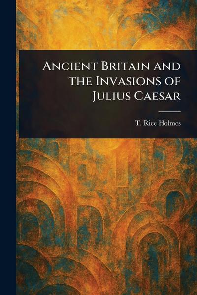 Ancient Britain and the Invasions of Julius Caesar
