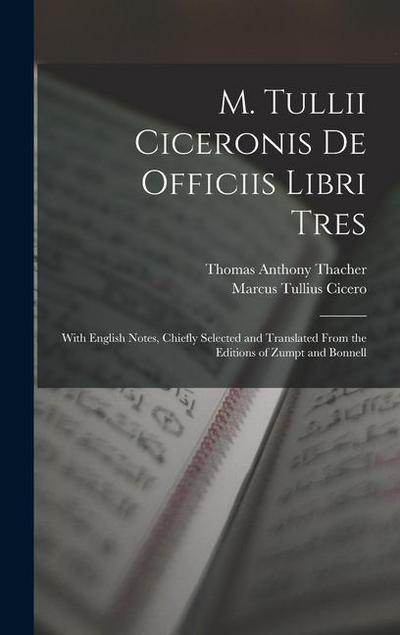 M. Tullii Ciceronis De Officiis Libri Tres: With English Notes, Chiefly Selected and Translated from the Editions of Zumpt and Bonnell