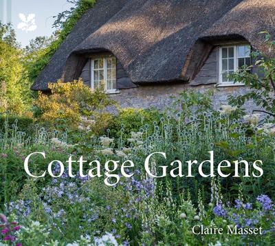 Cottage Gardens: A Celebration of Britain’s Most Beautiful Cottage Gardens, with Advice on Making Your Own