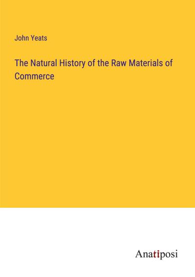 The Natural History of the Raw Materials of Commerce