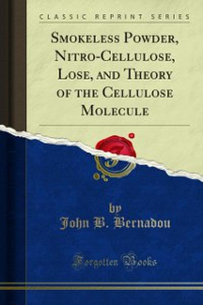 Smokeless Powder, Nitro-Cellulose, Lose, and Theory of the Cellulose Molecule
