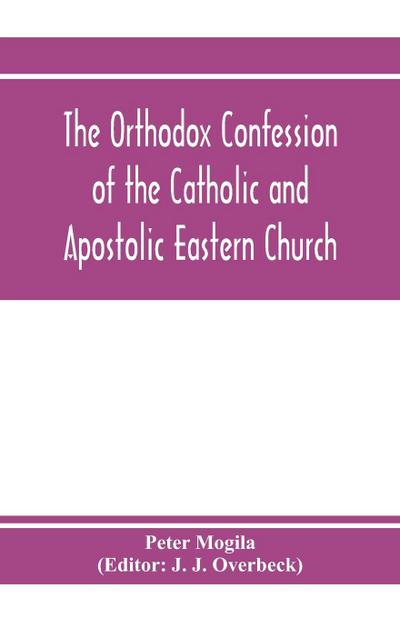 The orthodox confession of the Catholic and Apostolic Eastern Church