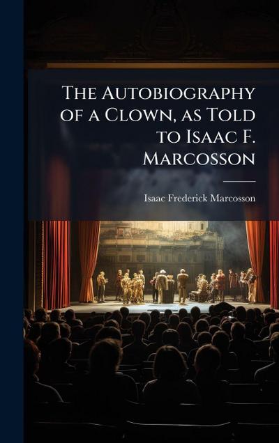 The Autobiography of a Clown, as Told to Isaac F. Marcosson