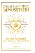 Das allmächtige Bewusstsein: Neville Goddard über Erfolg und Spiritualität - Buch 6 - Vortragsreihe auf Deutsch