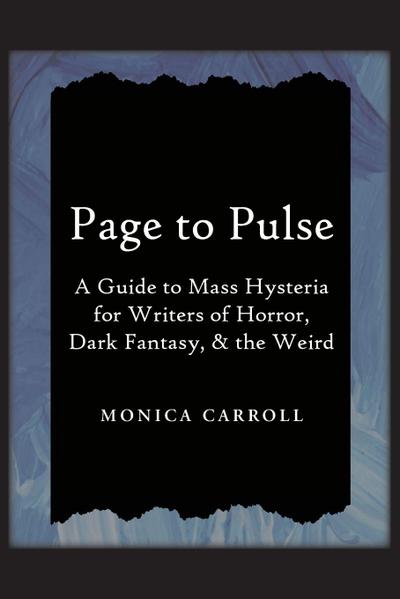 Page to Pulse. A Guide to Mass Hysteria for Writers of Horror, Dark Fantasy, & the Weird