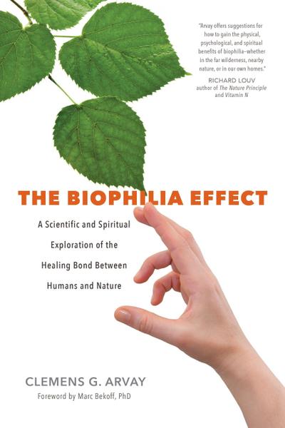 The Biophilia Effect: The Healing Bond Between Humans and Nature: A Scientific and Spiritual Exploration of the Healing Bond Between Humans and Nature