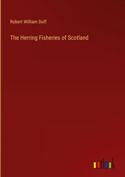 The Herring Fisheries of Scotland