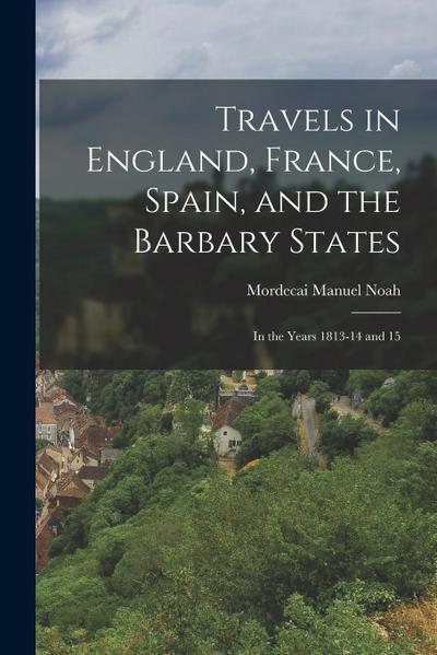 Travels in England, France, Spain, and the Barbary States: In the Years 1813-14 and 15