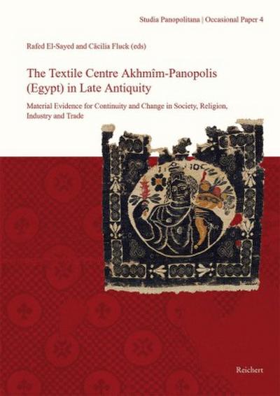 The Textile Centre Akhmim-Panopolis (Egypt) in Late Antiquity. Material Evidence for Continuity and Change in Society, Religion, Industry and Trade
