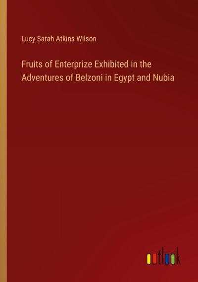 Fruits of Enterprize Exhibited in the Adventures of Belzoni in Egypt and Nubia