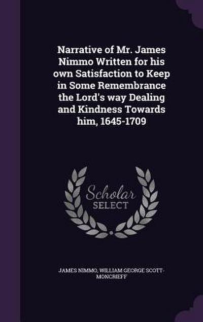 Narrative of Mr. James Nimmo Written for his own Satisfaction to Keep in Some Remembrance the Lord’s way Dealing and Kindness Towards him, 1645-1709