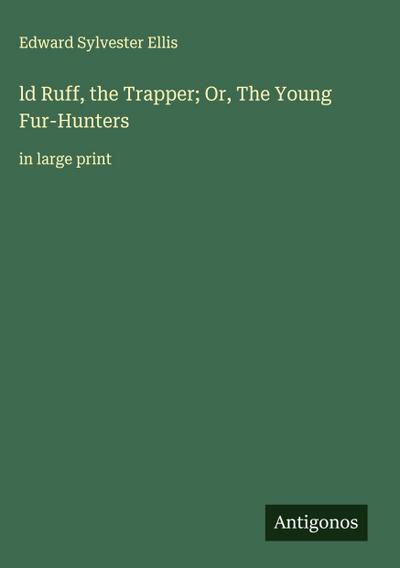 ld Ruff, the Trapper; Or, The Young Fur-Hunters