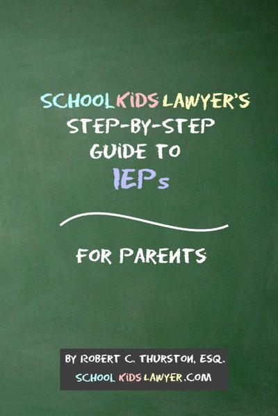 SchoolKidsLawyer’s Step-By-Step Guide to IEPs - For Parents