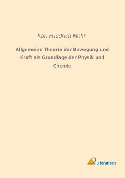 Allgemeine Theorie der Bewegung und Kraft als Grundlage der Physik und Chemie