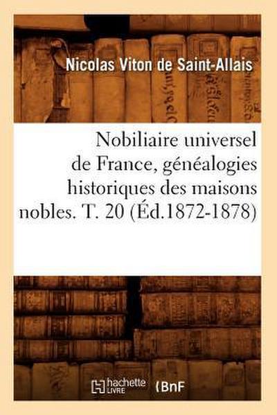 Nobiliaire Universel de France, Généalogies Historiques Des Maisons Nobles. T. 20 (Éd.1872-1878)