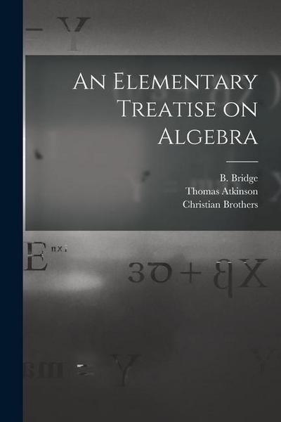 An Elementary Treatise on Algebra [microform]