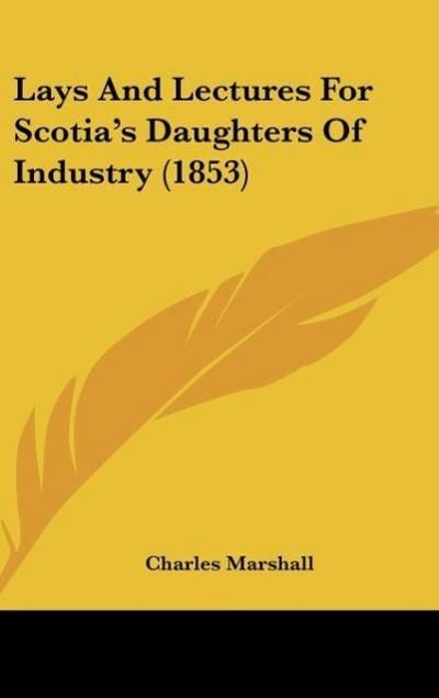 Lays And Lectures For Scotia’s Daughters Of Industry (1853)