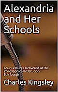 Alexandria and Her Schools / Four Lectures Delivered at the Philosophical Institution, Edinburgh