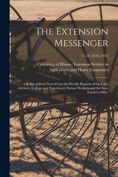 The Extension Messenger: a Series of Brief Notes From the Weekly Reports of the Farm Advisers, College and Experiment Station Workers and the S