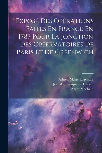 Exposé Des Opérations Faites En France En 1787 Pour La Jonction Des Observatoires De Paris Et De Greenwich