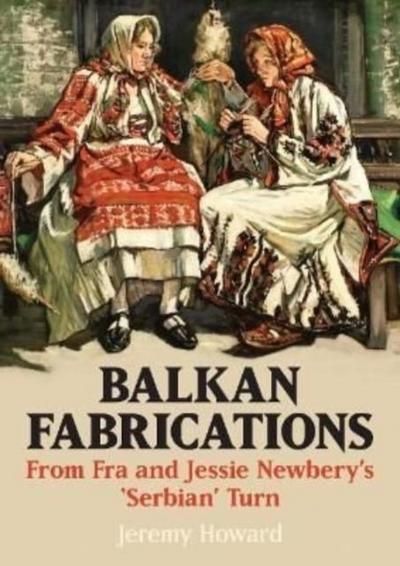 Balkan Fabrications: From Fra and Jessie Newbery’s ’Serbian’ Turn