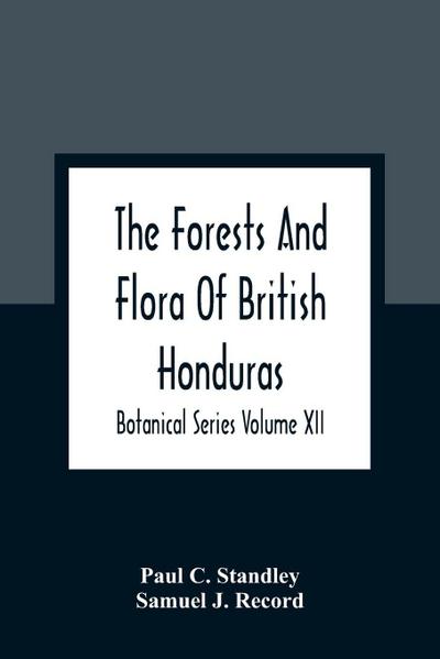 The Forests And Flora Of British Honduras; Botanical Series Volume XII