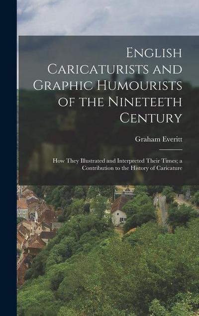 English Caricaturists and Graphic Humourists of the Nineteeth Century: How They Illustrated and Interpreted Their Times; a Contribution to the History