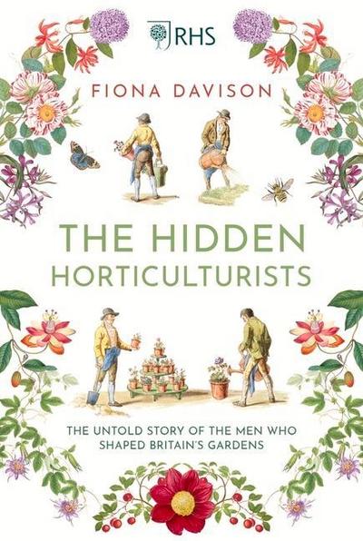 The Hidden Horticulturists: The Untold Story of the Men Who Shaped Britain’s Gardens