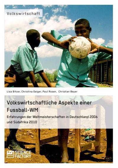 Volkswirtschaftliche Aspekte einer Fußball-WM.Erfahrungen der Weltmeisterschaften in Deutschland 2006 und Südafrika 2010
