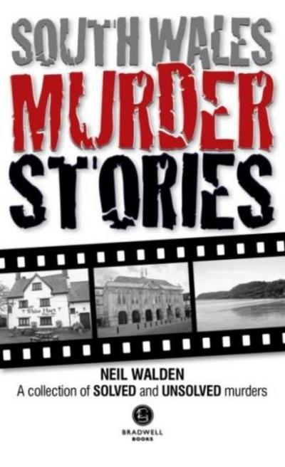 South Wales Murder Stories: Recalling the Events of Some of South Wales