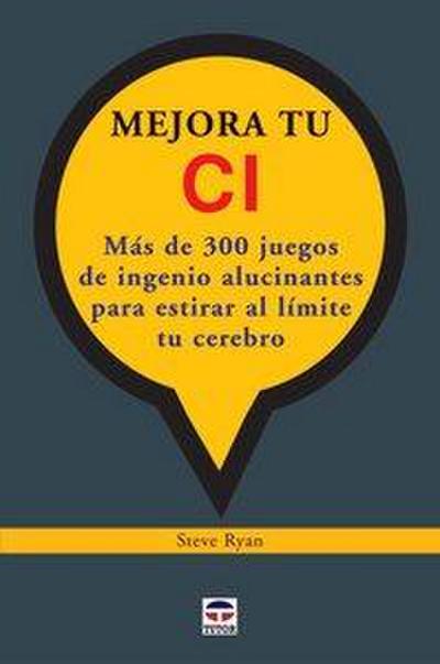 Mejora tu CI : juegos de ingenio alucinantes para estirar al límite tu cerebro