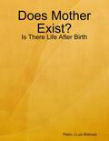 Does Mother Exist? - Is There Life After Birth?