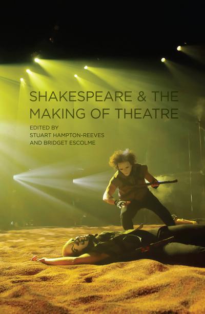 Shakespeare and the Making of Theatre