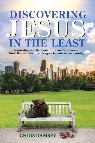 Discovering Jesus in the Least: Inspirational Reflections from My 25 Years of Front Line Service to Chicago’s Homeless Community