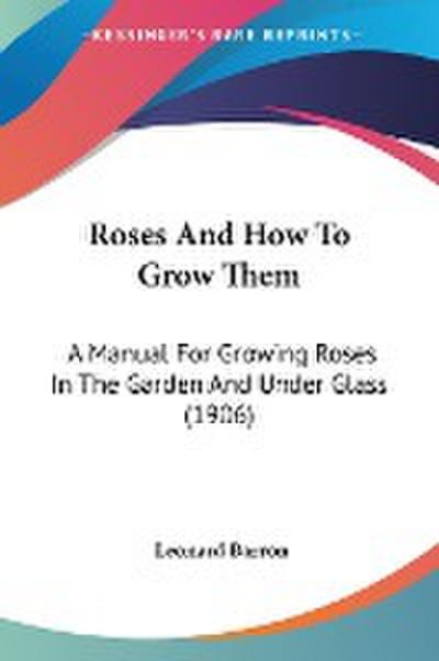 Roses And How To Grow Them