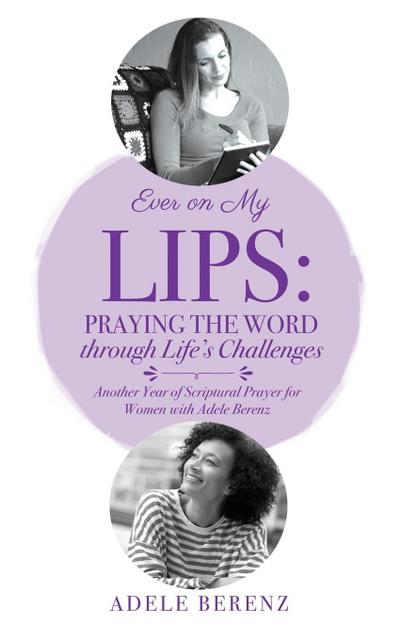 Ever on My Lips: Praying the Word through Life’s Challenges: Another Year of Scriptural Prayer for Women with Adele Berenz