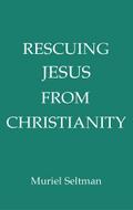 Rescuing Jesus from Christianity