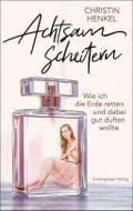 Achtsam scheitern: Wie ich die Erde retten und dabei gut duften wollte