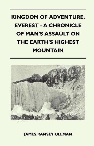 Kingdom of Adventure, Everest - A Chronicle of Man’s Assault on the Earth’s Highest Mountain