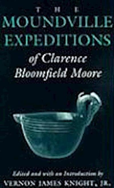 The Moundville Expeditions of Clarence Bloomfield Moore: Clarence Bloomfield Moore