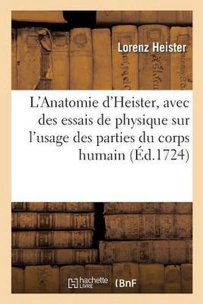 L’Anatomie d’Heister, Avec Des Essais de Physique Sur l’Usage Des Parties Du Corps Humain
