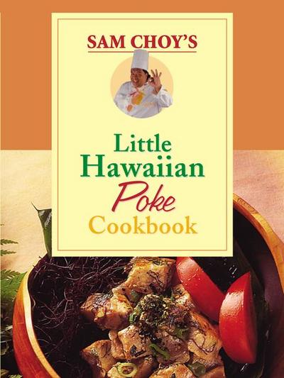 Sam Choy’s Little Hawaiian Poke Cookbook