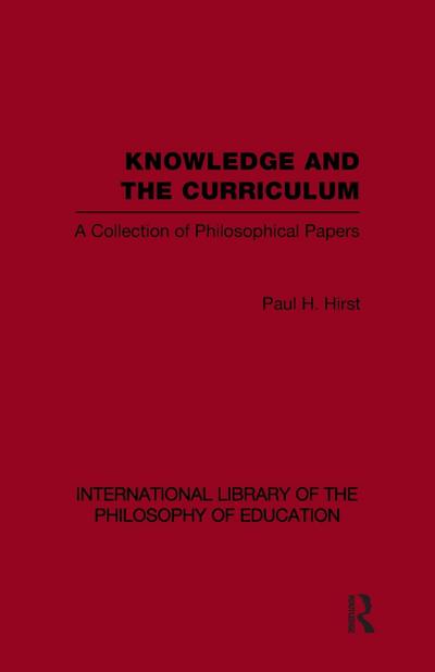 Knowledge and the Curriculum (International Library of the Philosophy of Education Volume 12)