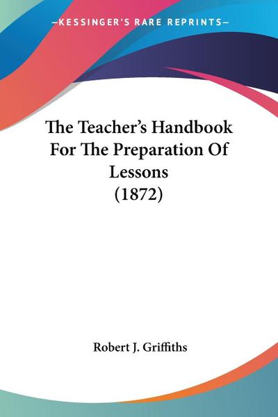 The Teacher’s Handbook For The Preparation Of Lessons (1872)