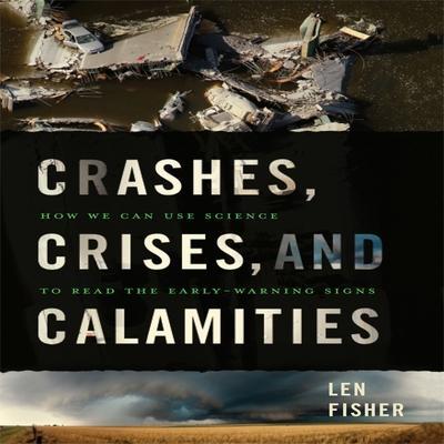 Crashes, Crises, and Calamities Lib/E: How We Can Use Science to Read the Early-Warning Signs