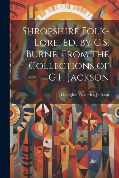 Shropshire Folk-Lore, Ed. by C.S. Burne, From the Collections of G.F. Jackson